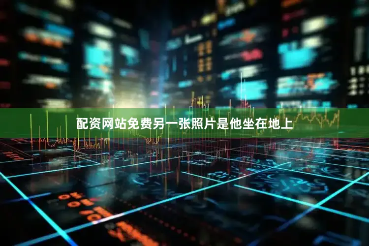 配资网站免费另一张照片是他坐在地上
