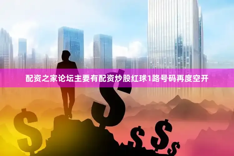 配资之家论坛主要有配资炒股红球1路号码再度空开