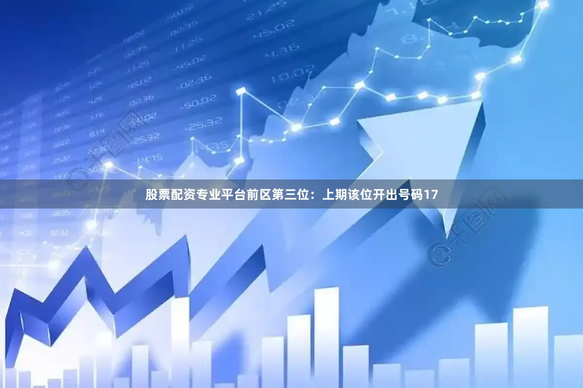 股票配资专业平台　　前区第三位：上期该位开出号码17