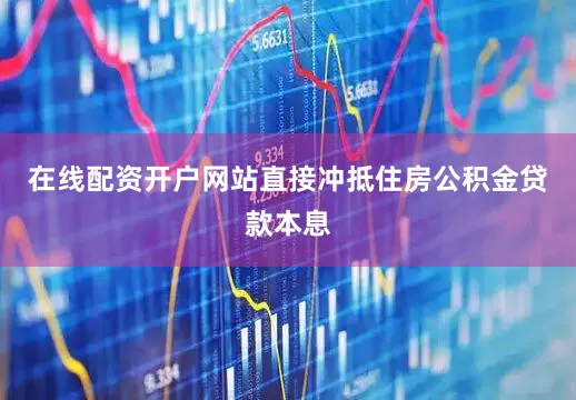 在线配资开户网站直接冲抵住房公积金贷款本息