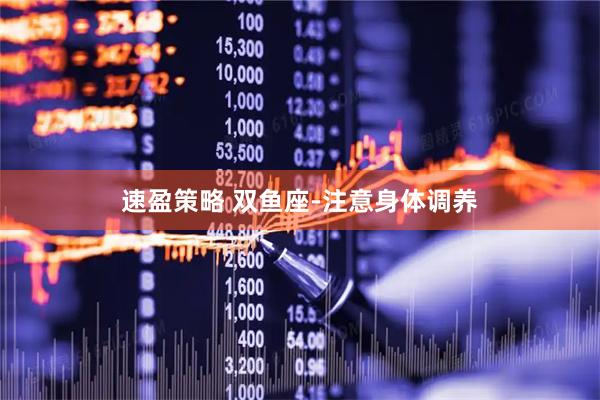 速盈策略 双鱼座-注意身体调养